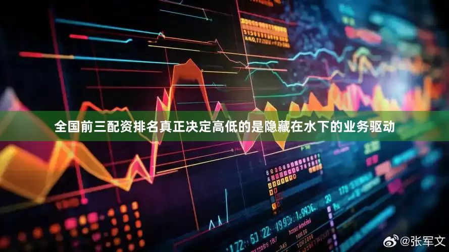 全国前三配资排名真正决定高低的是隐藏在水下的业务驱动