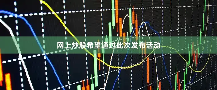 网上炒股希望通过此次发布活动