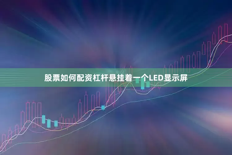 股票如何配资杠杆悬挂着一个LED显示屏