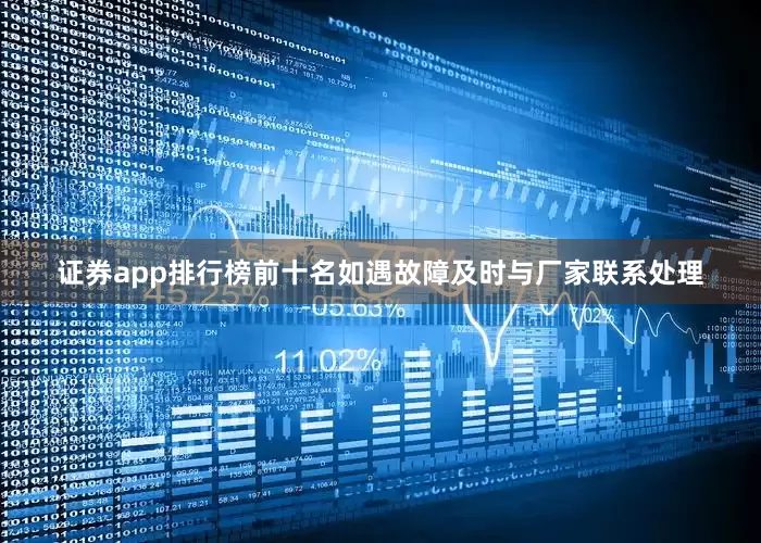 证券app排行榜前十名如遇故障及时与厂家联系处理