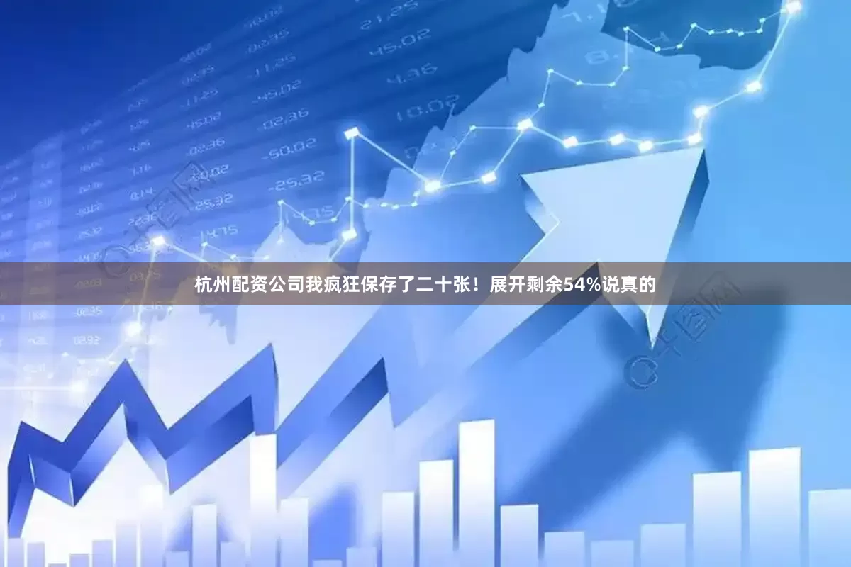杭州配资公司我疯狂保存了二十张！展开剩余54%说真的