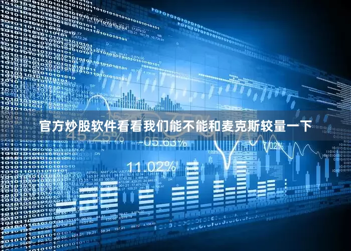 官方炒股软件看看我们能不能和麦克斯较量一下