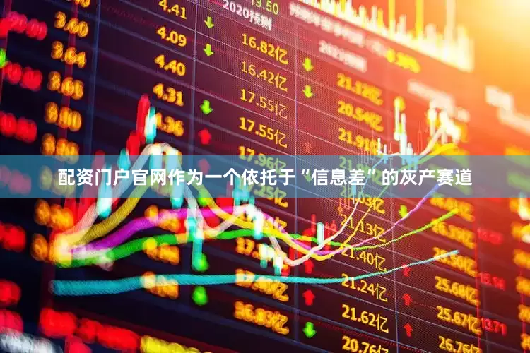 配资门户官网作为一个依托于“信息差”的灰产赛道