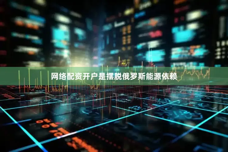 网络配资开户是摆脱俄罗斯能源依赖