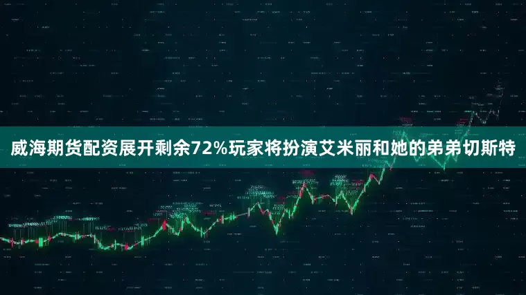 威海期货配资展开剩余72%玩家将扮演艾米丽和她的弟弟切斯特