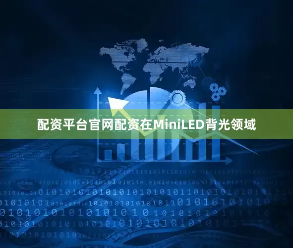 配资平台官网配资在MiniLED背光领域